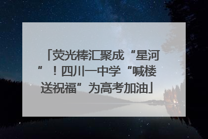 荧光棒汇聚成“星河”！四川一中学“喊楼送祝福”为高考加油