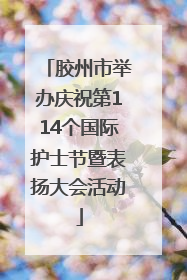 胶州市举办庆祝第114个国际护士节暨表扬大会活动