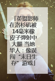 英摄影师在洛杉矶被14毫米橡皮子弹射中大腿 当地华人：像误闯“末日生存”游戏