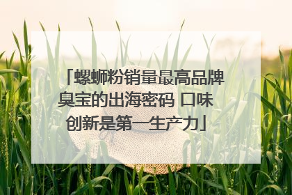 螺蛳粉销量最高品牌臭宝的出海密码 口味创新是第一生产力