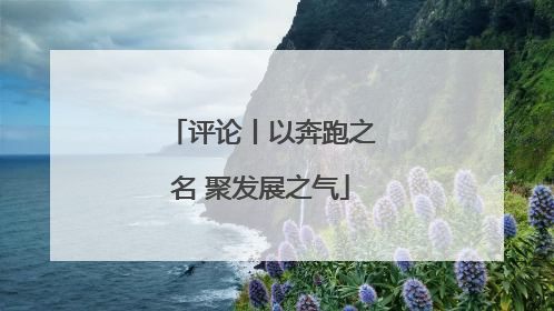 评论丨以奔跑之名 聚发展之气