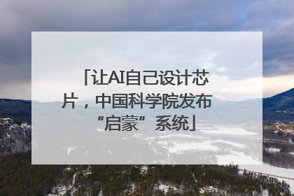 让AI自己设计芯片，中国科学院发布“启蒙”系统