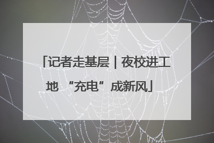 记者走基层｜夜校进工地 “充电”成新风