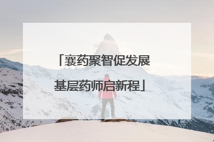 襄药聚智促发展 基层药师启新程