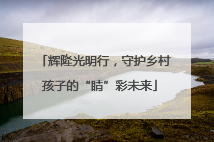 辉隆光明行，守护乡村孩子的“睛”彩未来