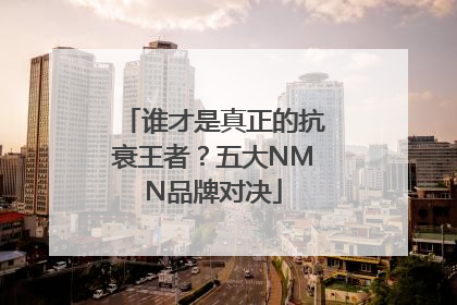 谁才是真正的抗衰王者？五大NMN品牌对决