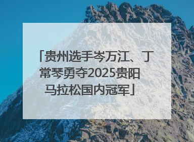 贵州选手岑万江、丁常琴勇夺2025贵阳马拉松国内冠军