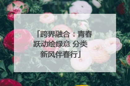 跨界融合：青春跃动绘绿意 分类新风伴春行
