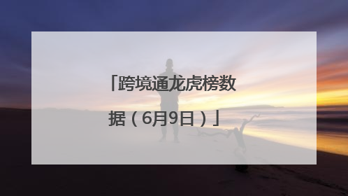 跨境通龙虎榜数据（6月9日）