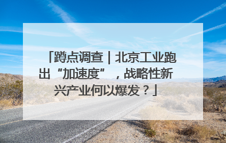 蹲点调查｜北京工业跑出“加速度”，战略性新兴产业何以爆发？