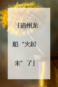 道州龙船“火起来”了