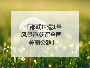 邵武世遗1号风景道获评全国美丽公路