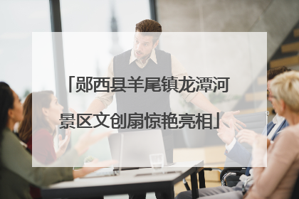 郧西县羊尾镇龙潭河景区文创扇惊艳亮相