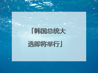 韩国总统大选即将举行