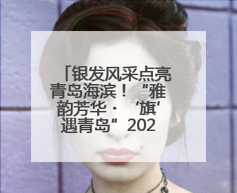 银发风采点亮青岛海滨！“雅韵芳华・‘旗’遇青岛”2025奥帆旗袍走秀活动举行