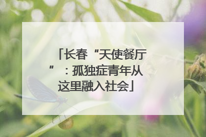 长春“天使餐厅”：孤独症青年从这里融入社会