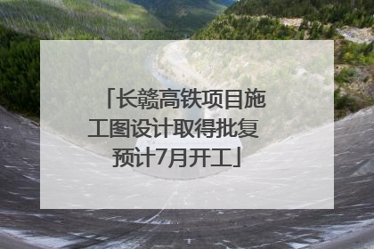 长赣高铁项目施工图设计取得批复 预计7月开工
