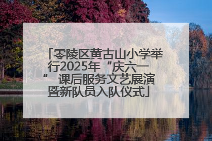 零陵区黄古山小学举行2025年“庆六一” 课后服务文艺展演暨新队员入队仪式
