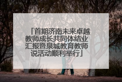 首期济南未来卓越教师成长共同体结业汇报暨泉城教育教师说活动顺利举行