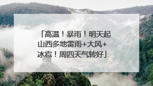 高温！暴雨！明天起山西多地雷雨+大风+冰雹！周四天气转好