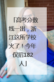 高考分数线一出，浙江这所学校火了！今年仅招182人