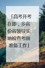 高考开考在即，多省份省领导实地检查考前准备工作