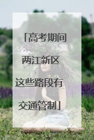 高考期间 两江新区这些路段有交通管制