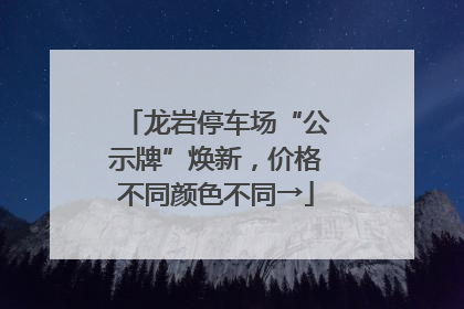 龙岩停车场“公示牌”焕新，价格不同颜色不同→