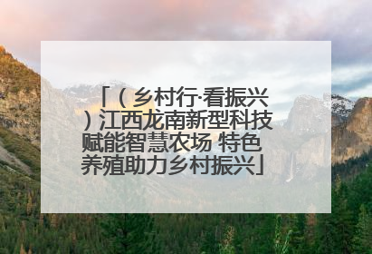 （乡村行·看振兴）江西龙南新型科技赋能智慧农场 特色养殖助力乡村振兴