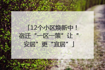 12个小区焕新中！宿迁“一区一策”让“安居”更“宜居”