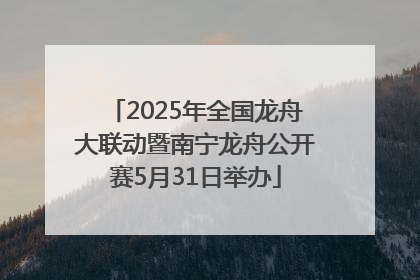 2025年全国龙舟大联动暨南宁龙舟公开赛5月31日举办