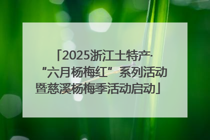 2025浙江土特产·“六月杨梅红”系列活动暨慈溪杨梅季活动启动