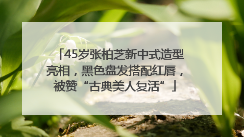 45岁张柏芝新中式造型亮相，黑色盘发搭配红唇，被赞“古典美人复活”