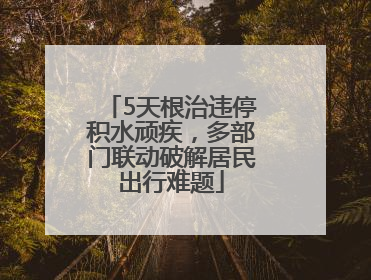 5天根治违停积水顽疾，多部门联动破解居民出行难题