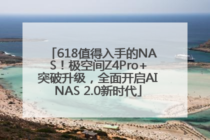 618值得入手的NAS！极空间Z4Pro+突破升级，全面开启AINAS 2.0新时代