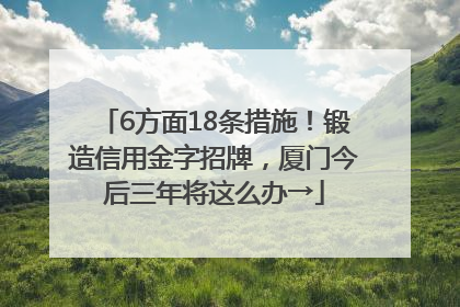 6方面18条措施！锻造信用金字招牌，厦门今后三年将这么办→
