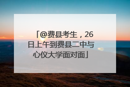 @费县考生，26日上午到费县二中与心仪大学面对面